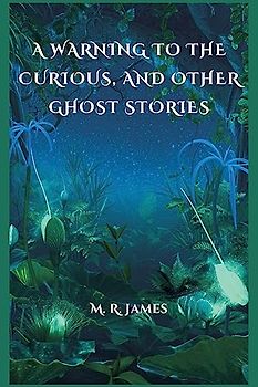A Warning to the Curious, and Other Ghost Stories