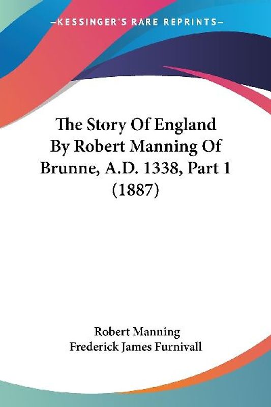 The Story Of England By Robert Manning Of Brunne, A.D. 1338, Part 1 (1887)