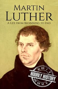 Martin Luther: A Life from Beginning to End (Biographies of Christians)