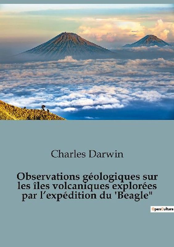Observations géologiques sur les îles volcaniques explorées par l'expédition du 'Beagle