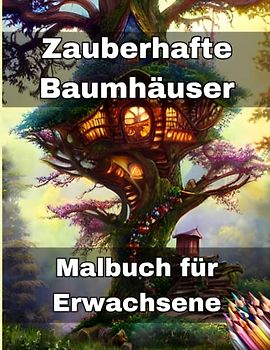 Zauberhafte Baumhaus-Oasen: Ein Malbuch für Erwachsene zum Entspannen und Träumen