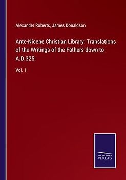 Ante-Nicene Christian Library: Translations of the Writings of the Fathers down to A.D.325.