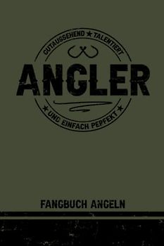 Angler Fangbuch Angeln: Fangbuch für Angler mit Vorlagen zum Ausfüllen / Angelideen zum Fischen / Geburtstagsgeschenk Angeln für den Angelfreund / Anglergeschenke für Männer / Lustige Angelsachen