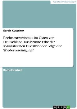 Rechtsextremismus im Osten von Deutschland. Das braune Erbe der sozialistischen Diktatur oder Folge der Wiedervereinigung?