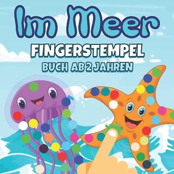 Fingerstempelbuch Im Meer ab 2 Jahren: Stempelbuch Unterwasser Tiere Bastelbuch Fingerdruck Buch - Geschenke für Kinder ab 2 - Dot Marker - ... ab 2 Jahren - Malspaß für kleine Künstler