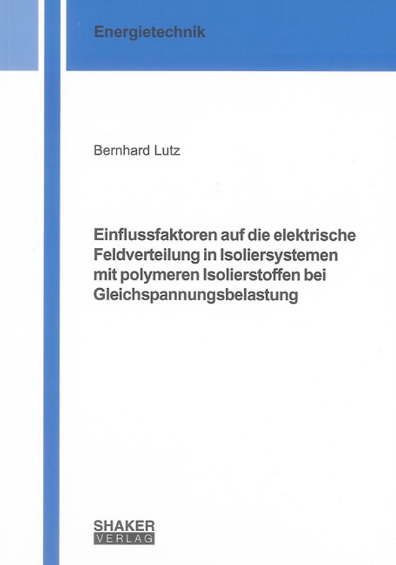 Einflussfaktoren auf die elektrische Feldverteilung in Isoliersystemen mit polymeren Isolierstoffen bei Gleichspannungsbelastung