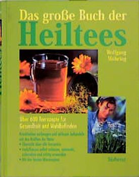Das grosse Buch der Heiltees. Die besten Rezepte mit Tees und Tinkturen für die Gesundheit
