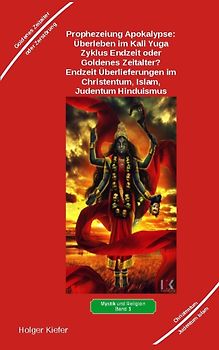 Prophezeiung Apokalypse: Überleben im Kali Yuga-Zyklus Endzeit oder Goldenes Zeitalter? Was sagen die Schriften der Veden, die Rishis, Jesus, Paulus, Sadhguru ...