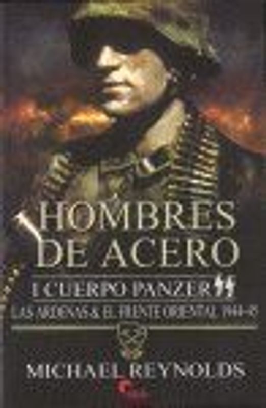 Hombres de acero I : Cuerpo Panzer SS : las Ardenas y el Frente Oriental, 1944-1945