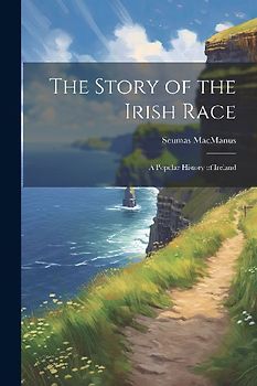 The Story of the Irish Race; a Popular History of Ireland