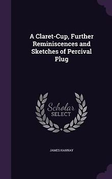 A Claret-Cup, Further Reminiscences and Sketches of Percival Plug