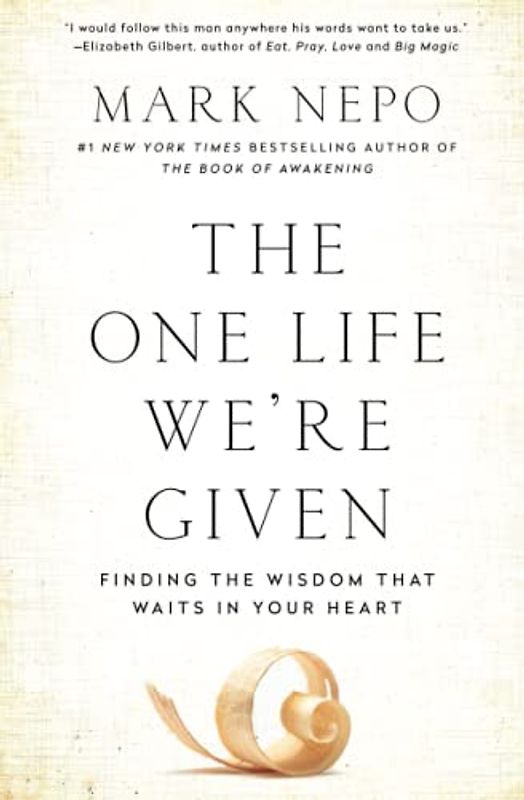 The One Life We're Given: Finding the Wisdom That Waits in Your Heart