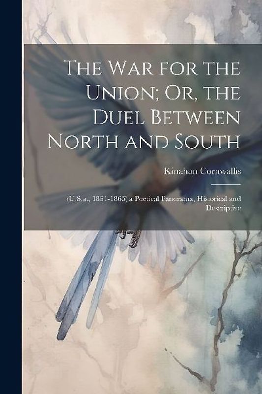 The War for the Union; Or, the Duel Between North and South: (U.S.a., 1861-1865) a Poetical Panorama, Historical and Descriptive