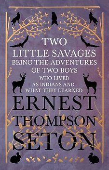 Two Little Savages - Being the Adventures of Two Boys who Lived as Indians and What They Learned