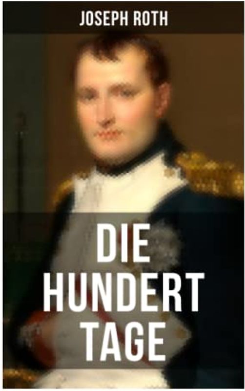 Die hundert Tage: Die Heimkehr des großen Kaisers + Das Leben der Angelina Pietri + Der Untergang (Waterloo) + Das Ende der kleinen Angelina