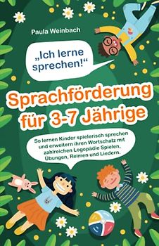 „Ich lerne sprechen!“ – Sprachförderung für 3-7 Jährige: So lernen Kinder spielerisch sprechen und erweitern ihren Wortschatz mit zahlreichen Logopädie Spielen, Übungen, Reimen und Liedern.