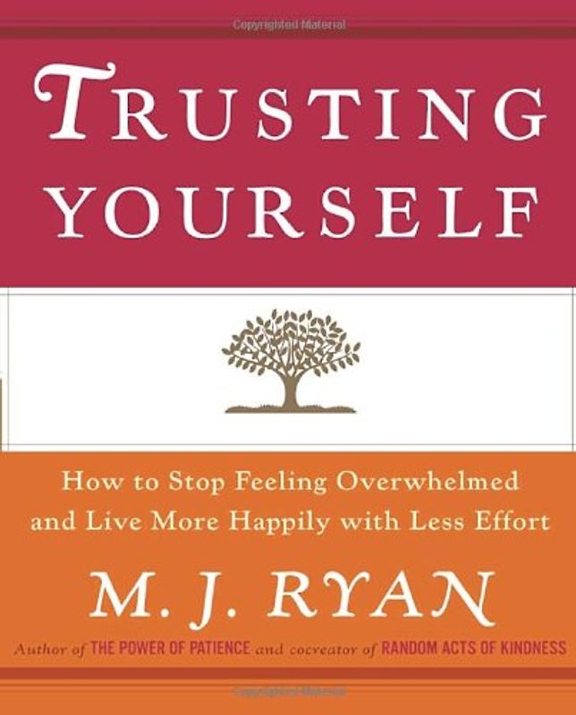Trusting Yourself: How to Stop Feeling Overwhelmed and Live More Happily with Less Effort