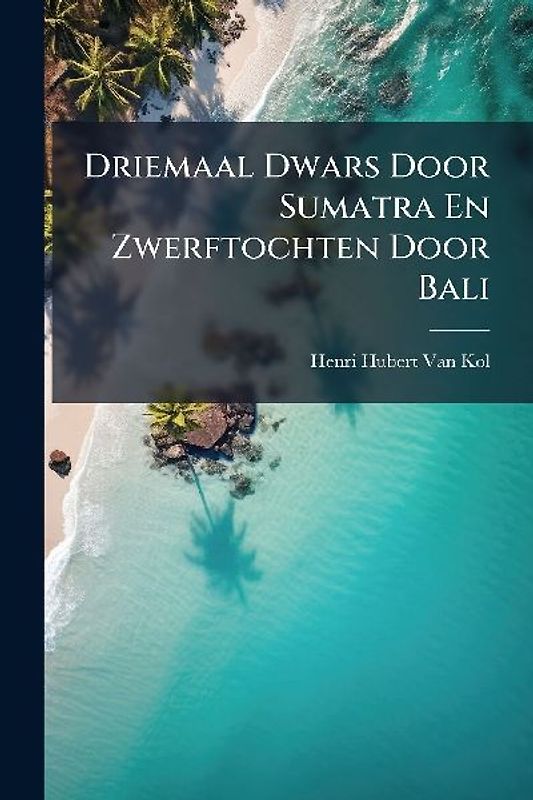 Driemaal Dwars Door Sumatra En Zwerftochten Door Bali