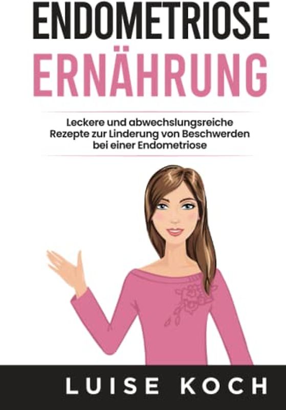 Endometriose Ernährung: Leckere und abwechslungsreiche Rezepte zur Linderung von Beschwerden bei einer Endometriose