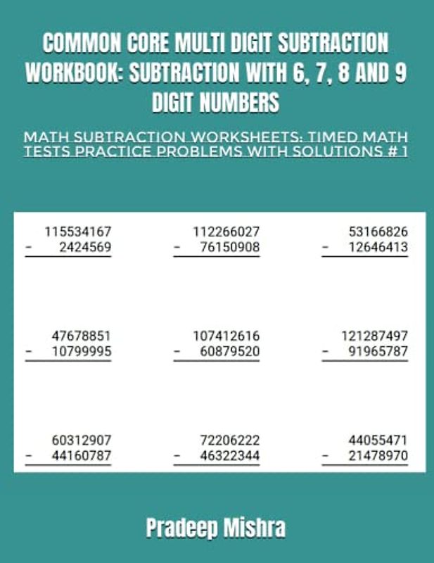 COMMON CORE MULTI DIGIT SUBTRACTION WORKBOOK: SUBTRACTION WITH 6, 7, 8 AND 9 DIGIT NUMBERS: MATH SUBTRACTION WORKSHEETS: TIMED MATH TESTS PRACTICE PROBLEMS WITH SOLUTIONS # 1