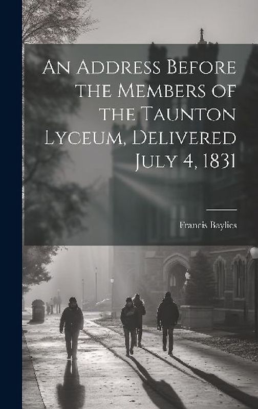 An Address Before the Members of the Taunton Lyceum, Delivered July 4, 1831