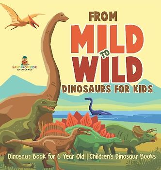 From Mild to Wild, Dinosaurs for Kids - Dinosaur Book for 6-Year-Old | Children's Dinosaur Books