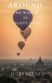 Around The World In 80 Days: A Men's Adventure Classic (Annotated)