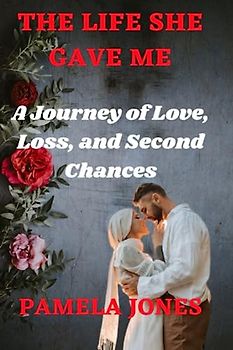 The Life She Gave Me: A Journey of Love, Loss, and Second Chances