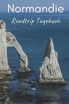 Normandie Roadtrip Tagebuch: Reisetagebuch mit Aufforderungen, leeren Karten und linierten Tagebuchseiten, um alle Ihre schönsten Erinnerungen festzuhalten (4 Wochen)