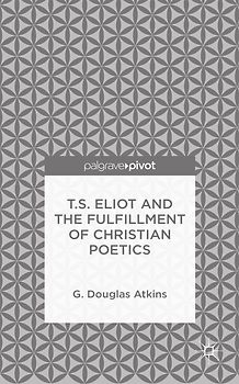 T.S. Eliot and the Fulfillment of Christian Poetics