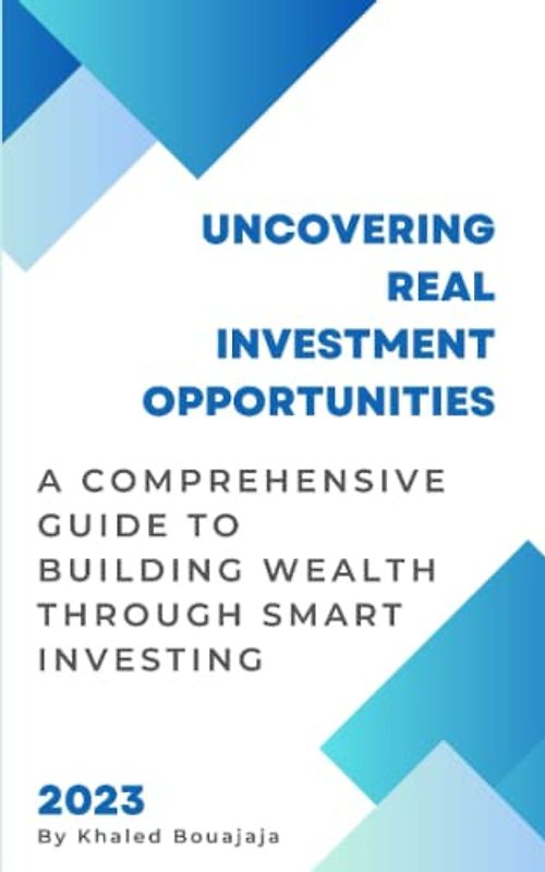 Uncovering Real Investment Opportunities: A Comprehensive Guide to Building Wealth through Smart Investing (Art Of Speech)