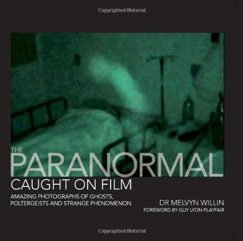 The Paranormal Caught on Film: Amazing Photographs of Ghosts, Poltergeists and Other Strange Phenomena - Melvyn Willin