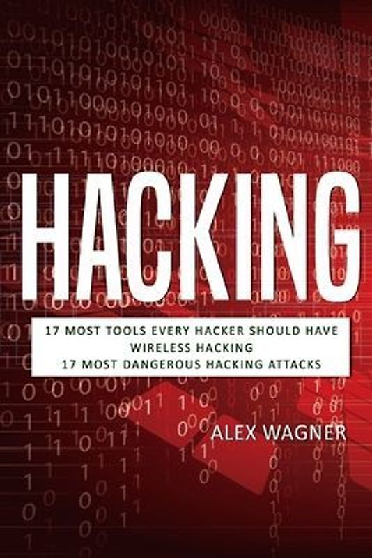 Hacking: 17 Must Tools every Hacker should have, Wireless Hacking & 17 Most Dangerous Hacking Attacks