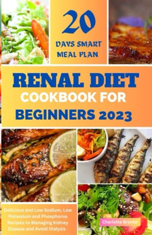 Renal Diet Cookbook for Beginners: Delicious and Low Sodium, Low Potassium and Phosphorus Recipes to Managing Kidney Disease and Avoid Dialysis