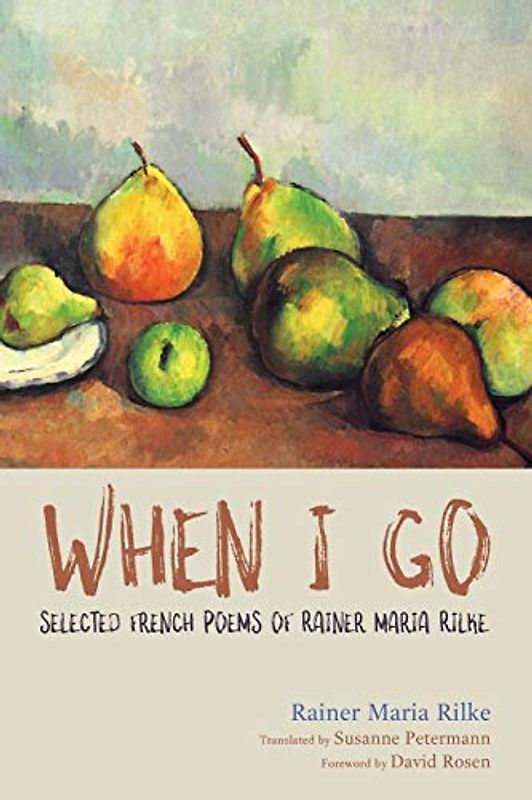 When I Go: Selected French Poems of Rainer Maria Rilke