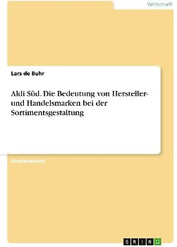 Aldi Süd. Die Bedeutung von Hersteller- und Handelsmarken bei der Sortimentsgestaltung