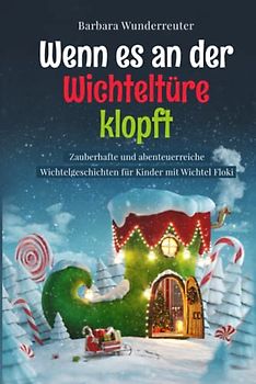 Wenn es an der Wichteltüre klopft: Zauberhafte und abenteuerreiche Wichtelgeschichten für Kinder mit Wichtel Floki