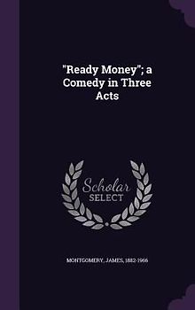 "Ready Money"; a Comedy in Three Acts