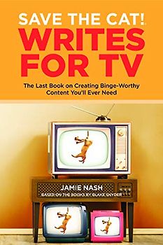 Save the Cat! Writes for TV: The Last Book on Creating Binge-Worthy Content Youll Ever Need