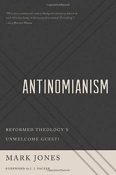 Antinomianism: Reformed Theology's Unwelcome Guest?