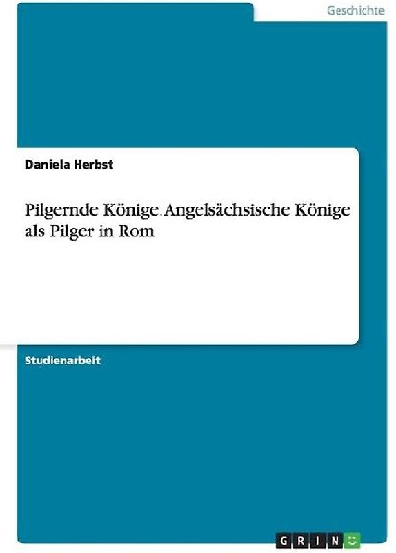 Pilgernde Könige. Angelsächsische Könige als Pilger in Rom