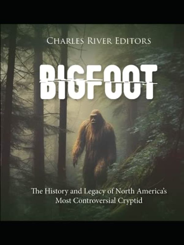 Bigfoot: The History and Legacy of North America’s Most Controversial Cryptid
