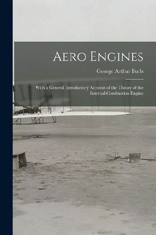 Aero Engines: With a General Introductory Account of the Theory of the Internal-Combustion Engine