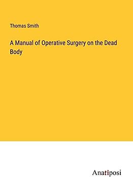 A Manual of Operative Surgery on the Dead Body