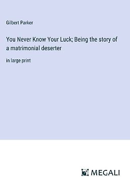 You Never Know Your Luck; Being the story of a matrimonial deserter