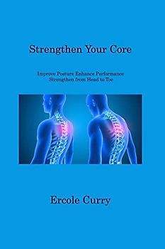 Strengthen Your Core: Improve Posture Enhance Performance Strengthen from Head to Toe