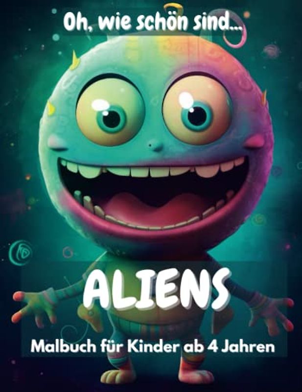 Oh, wie schön sind... Aliens: Malbuch für KInder ab 4 Jahren (Oh, wie schön sind... Malbücher für Kinder und Erwachsene)