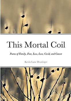This Mortal Coil: Poems of Family, Fear, Loss, Love, Covid, and Cancer