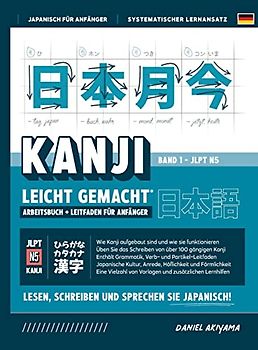 Kanji leicht gemacht! Ein Leitfaden für Anfänger + integriertes Arbeitsbuch | Lernen Sie Japanisch lesen, schreiben und sprechen - schnell und ... (Japanisch Für Anfänger, Band 4)