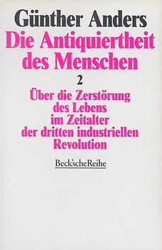 Die Antiquiertheit des Menschen. Über die Zerstörung des Lebens im Zeitalter der dritten industriellen Revolution